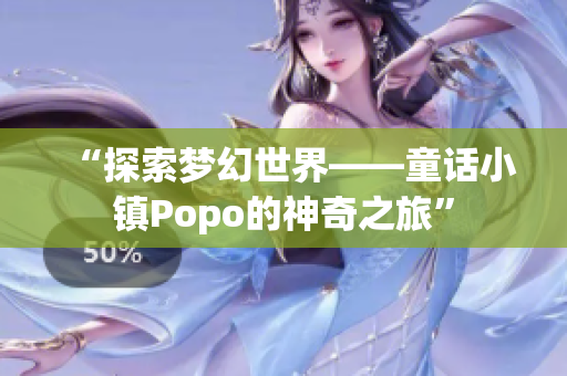 “探索夢幻世界——童話小鎮(zhèn)Popo的神奇之旅”