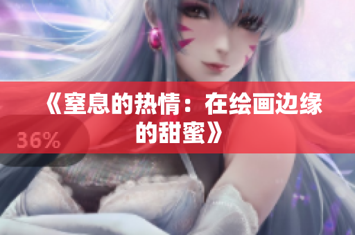 《窒息的熱情：在繪畫邊緣的甜蜜》