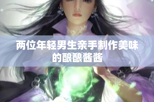 兩位年輕男生親手制作美味的釀釀醬醬