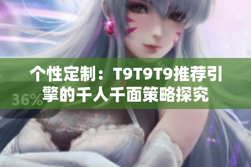 個性定制：T9T9T9推薦引擎的千人千面策略探究