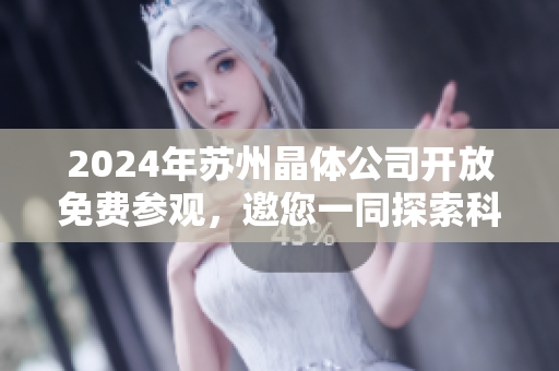 2024年蘇州晶體公司開放免費參觀，邀您一同探索科技之美