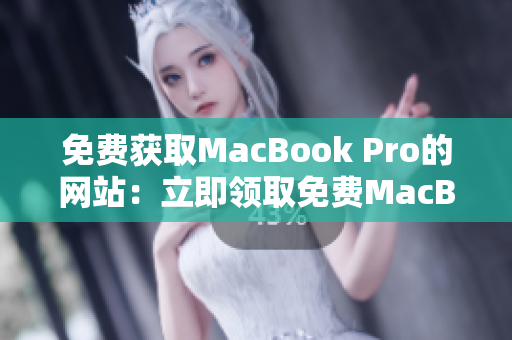 免費(fèi)獲取MacBook Pro的網(wǎng)站：立即領(lǐng)取免費(fèi)MacBook Pro！
