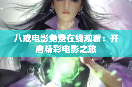 八戒電影免費(fèi)在線觀看：開啟精彩電影之旅