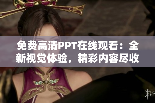 免費高清PPT在線觀看：全新視覺體驗，精彩內容盡收眼底