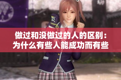 做過和沒做過的人的區(qū)別：為什么有些人能成功而有些人卻失?。? title=