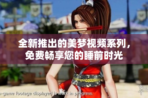 全新推出的美夢視頻系列，免費暢享您的睡前時光