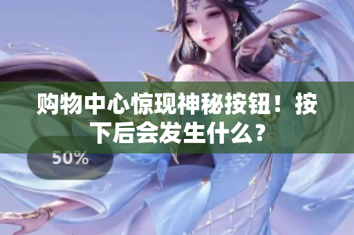 購物中心驚現(xiàn)神秘按鈕！按下后會(huì)發(fā)生什么？