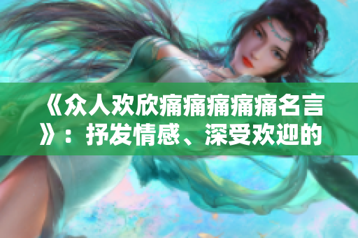 《眾人歡欣痛痛痛痛痛名言》：抒發(fā)情感、深受歡迎的歌詞共鳴