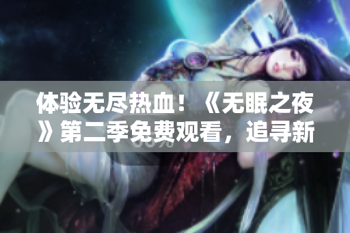 體驗無盡熱血！《無眠之夜》第二季免費觀看，追尋新篇章！