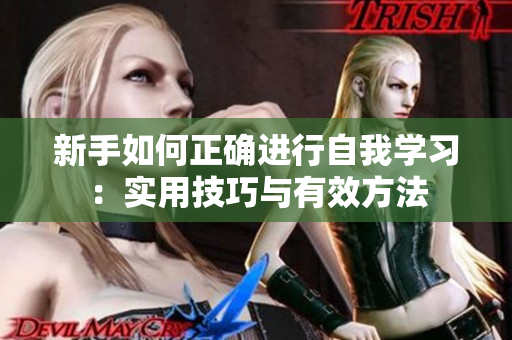 新手如何正確進(jìn)行自我學(xué)習(xí)：實(shí)用技巧與有效方法