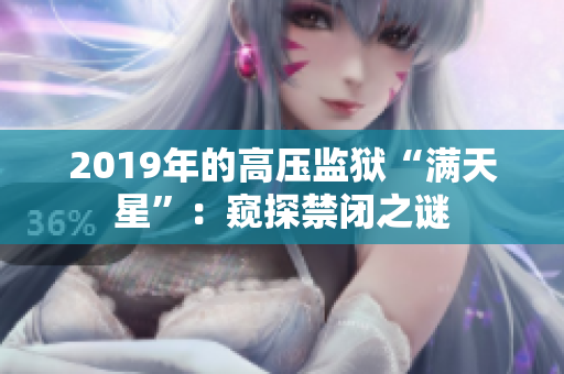 2019年的高壓監(jiān)獄“滿天星”：窺探禁閉之謎