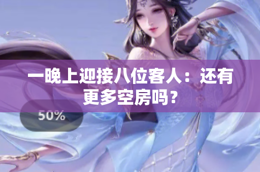 一晚上迎接八位客人：還有更多空房嗎？