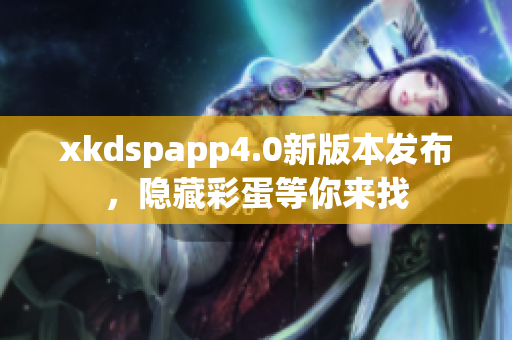 xkdspapp4.0新版本發(fā)布，隱藏彩蛋等你來找