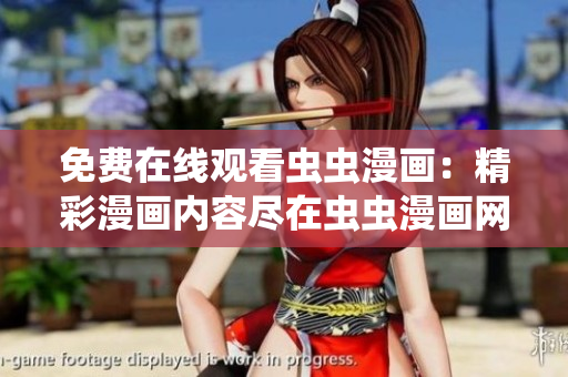 免費(fèi)在線觀看蟲(chóng)蟲(chóng)漫畫(huà)：精彩漫畫(huà)內(nèi)容盡在蟲(chóng)蟲(chóng)漫畫(huà)網(wǎng)