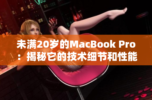 未滿20歲的MacBook Pro：揭秘它的技術(shù)細(xì)節(jié)和性能特點(diǎn)