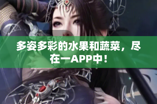 多姿多彩的水果和蔬菜，盡在一APP中！