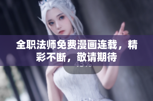全職法師免費(fèi)漫畫連載，精彩不斷，敬請(qǐng)期待