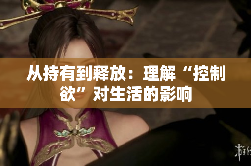 從持有到釋放：理解“控制欲”對生活的影響