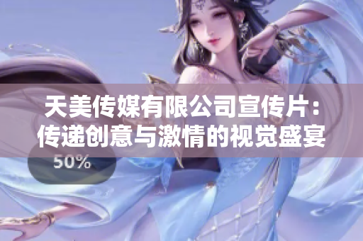 天美傳媒有限公司宣傳片：傳遞創(chuàng)意與激情的視覺(jué)盛宴