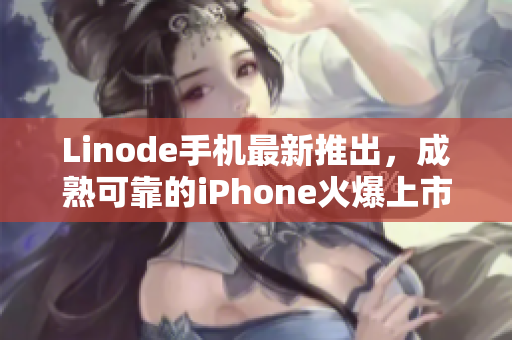 Linode手機(jī)最新推出，成熟可靠的iPhone火爆上市