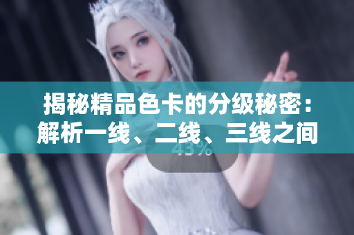 揭秘精品色卡的分級(jí)秘密：解析一線、二線、三線之間的差異與選購技巧