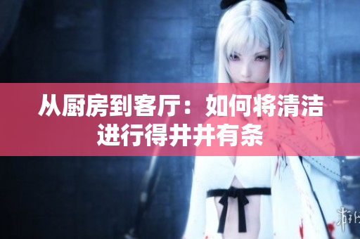 從廚房到客廳：如何將清潔進行得井井有條