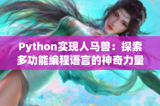 Python實現(xiàn)人馬獸：探索多功能編程語言的神奇力量