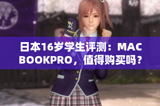 日本16歲學(xué)生評(píng)測(cè)：MACBOOKPRO，值得購(gòu)買嗎？