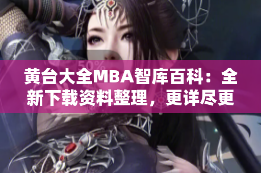 黃臺大全MBA智庫百科：全新下載資料整理，更詳盡更全面
