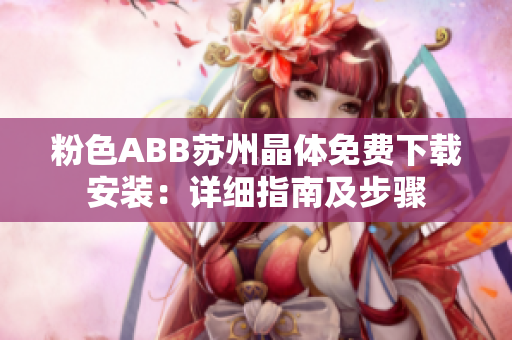 粉色ABB蘇州晶體免費(fèi)下載安裝：詳細(xì)指南及步驟