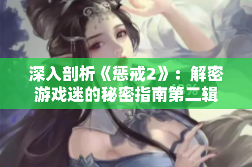 深入剖析《懲戒2》：解密游戲迷的秘密指南第二輯