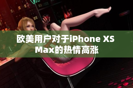 歐美用戶對于iPhone XS Max的熱情高漲