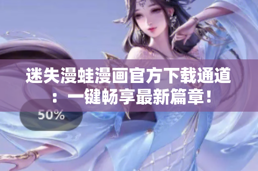 迷失漫蛙漫畫官方下載通道：一鍵暢享最新篇章！