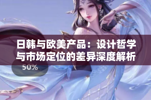 日韓與歐美產(chǎn)品：設(shè)計哲學(xué)與市場定位的差異深度解析