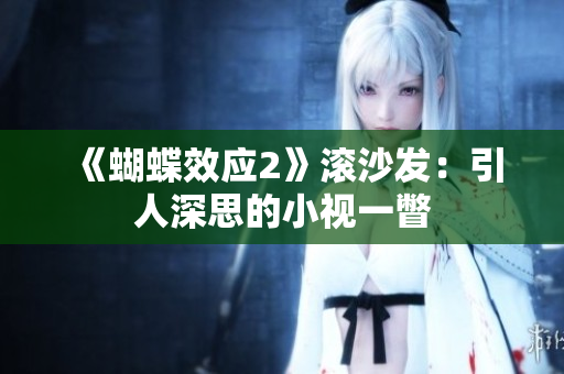 《蝴蝶效應(yīng)2》滾沙發(fā)：引人深思的小視一瞥
