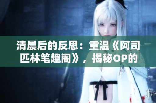 清晨后的反思：重溫《阿司匹林筆趣閣》，揭秘OP的心境