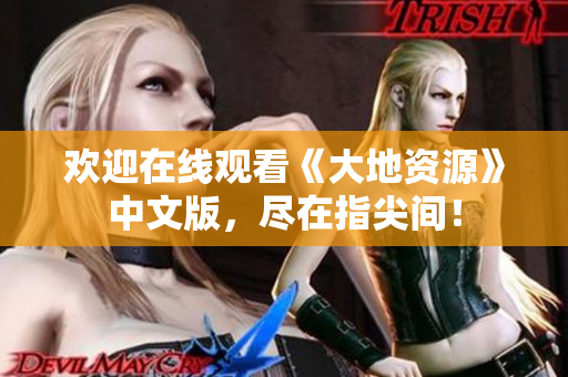 歡迎在線觀看《大地資源》中文版，盡在指尖間！