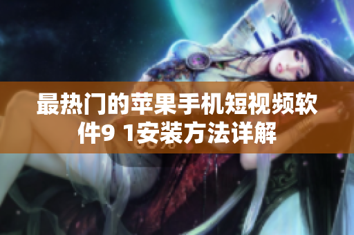 最熱門的蘋果手機短視頻軟件9 1安裝方法詳解