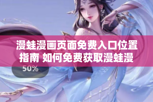 漫蛙漫畫頁面免費入口位置指南 如何免費獲取漫蛙漫畫？