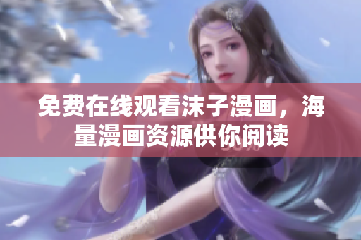 免費(fèi)在線觀看沫子漫畫，海量漫畫資源供你閱讀