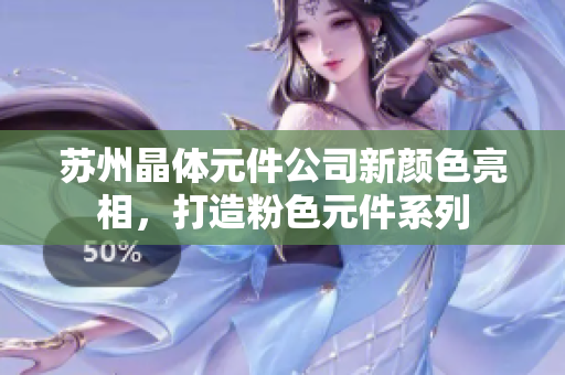 蘇州晶體元件公司新顏色亮相，打造粉色元件系列