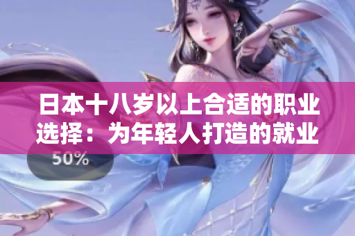 日本十八歲以上合適的職業(yè)選擇：為年輕人打造的就業(yè)機會