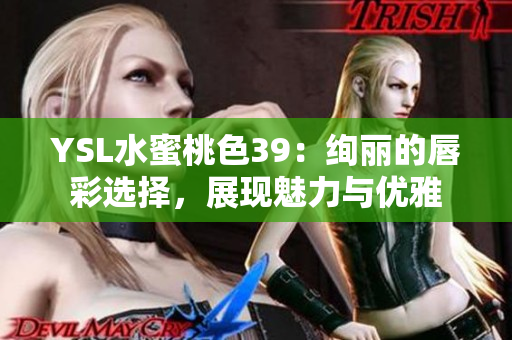 YSL水蜜桃色39：絢麗的唇彩選擇，展現(xiàn)魅力與優(yōu)雅