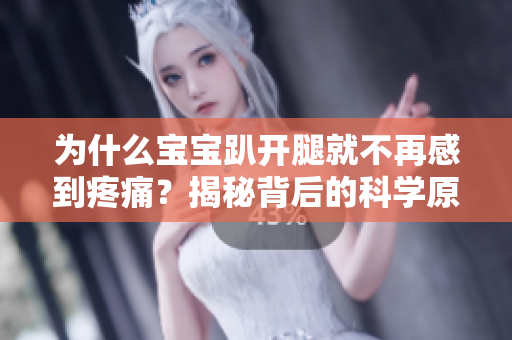 為什么寶寶趴開腿就不再感到疼痛？揭秘背后的科學(xué)原理