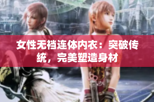 女性無襠連體內(nèi)衣：突破傳統(tǒng)，完美塑造身材