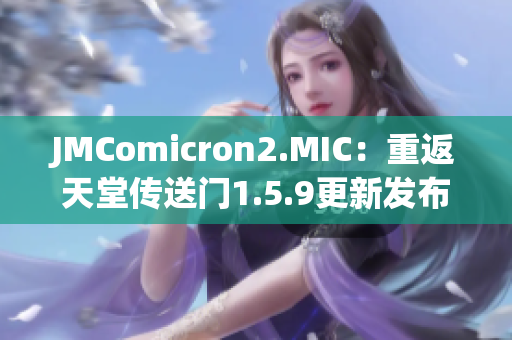 JMComicron2.MIC：重返天堂傳送門1.5.9更新發(fā)布