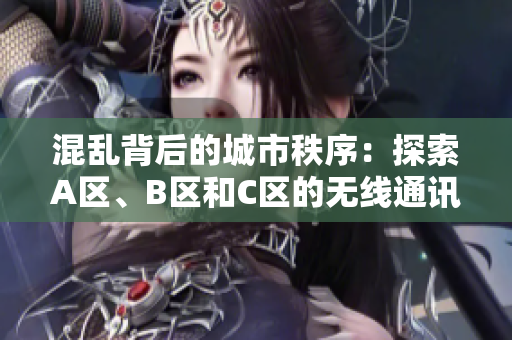 混亂背后的城市秩序：探索A區(qū)、B區(qū)和C區(qū)的無線通訊亂碼
