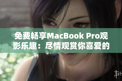 免費暢享MacBook Pro觀影樂趣：盡情觀賞你喜愛的視頻