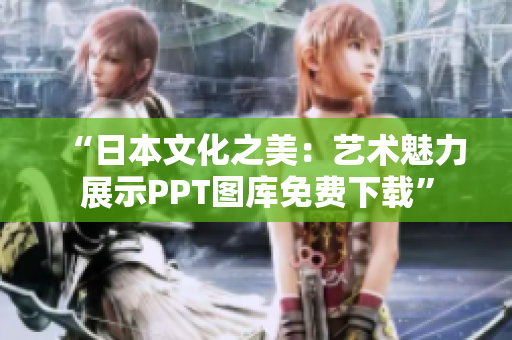 “日本文化之美：藝術(shù)魅力展示PPT圖庫免費(fèi)下載”