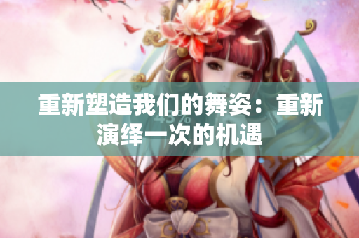 重新塑造我們的舞姿：重新演繹一次的機遇